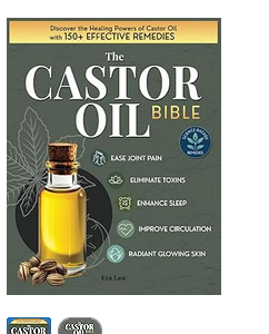 The Castor Oil Bible – 150+ Remedies to Detox, Heal, Improve Circulation & Achieve Radiant Glowing Skin Naturally
